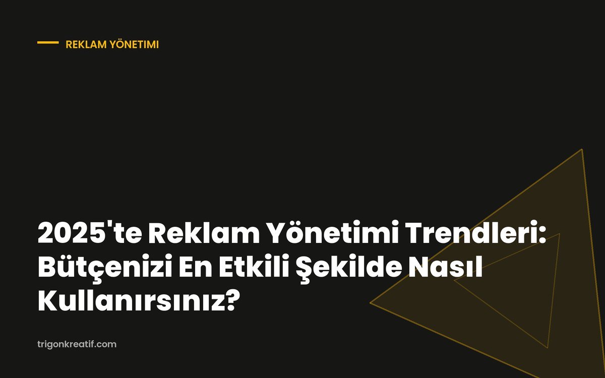 2025’te Reklam Yönetimi Trendleri: Bütçenizi En Etkili Şekilde Nasıl Kullanırsınız?