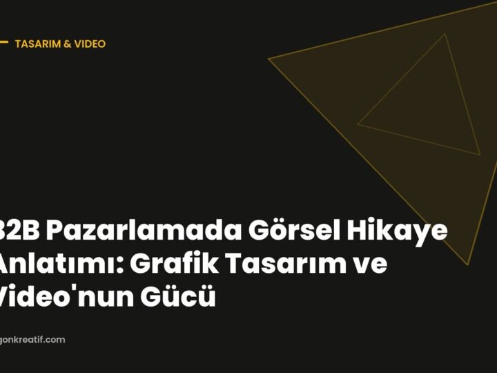B2B Pazarlamada Görsel Hikaye Anlatımı: Grafik Tasarım ve Video’nun Gücü