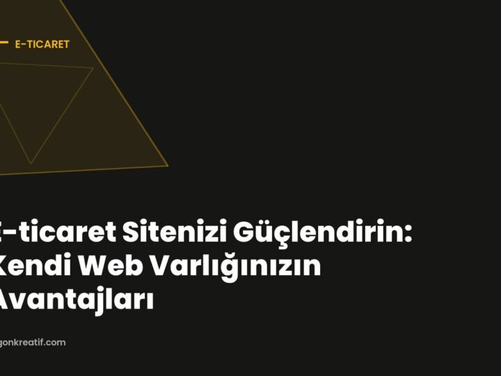 E-ticaret Sitenizi Güçlendirin: Kendi Web Varlığınızın Avantajları