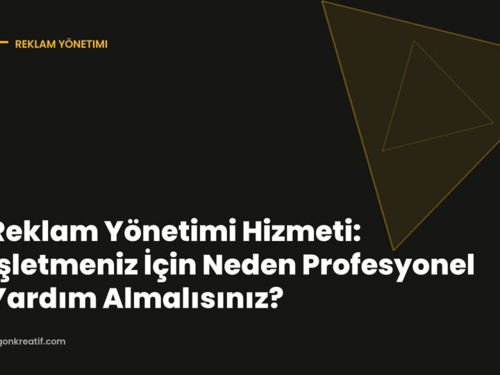 Reklam Yönetimi Hizmeti: İşletmeniz İçin Neden Profesyonel Yardım Almalısınız?