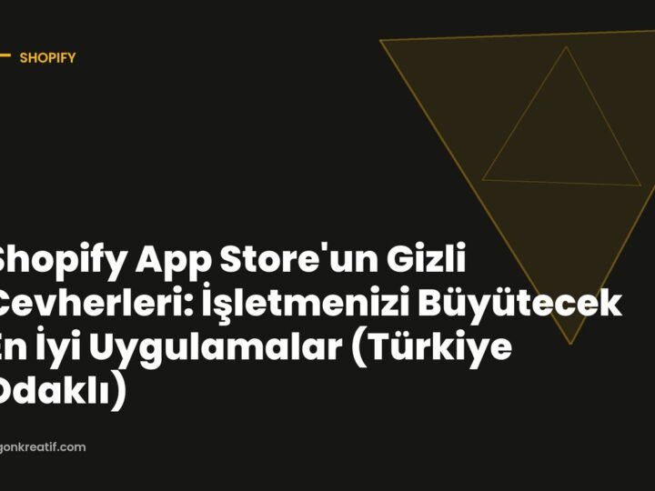 Shopify App Store’un Gizli Cevherleri: İşletmenizi Büyütecek En İyi Uygulamalar (Türkiye Odaklı)