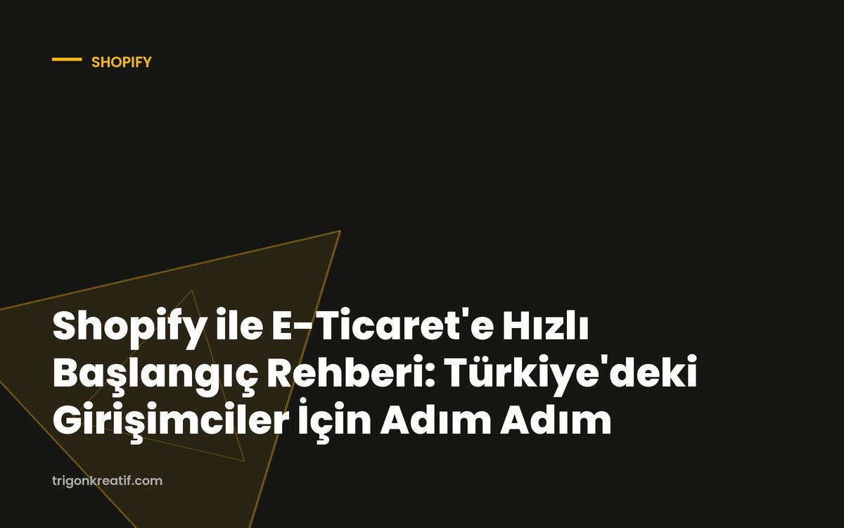Shopify ile E-Ticaret’e Hızlı Başlangıç Rehberi: Türkiye’deki Girişimciler İçin Adım Adım